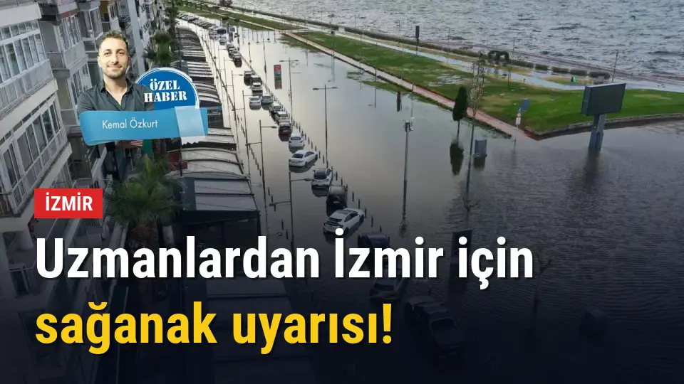 Uzmanlardan İzmir için sağanak uyarısı: Hiçbir büyükşehir hazır değil